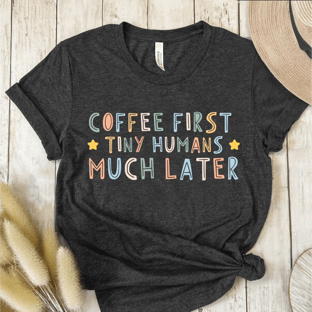T-Shirt Dark Grey / S Coffee First Tiny Humans Much Later Pastel T-Shirt