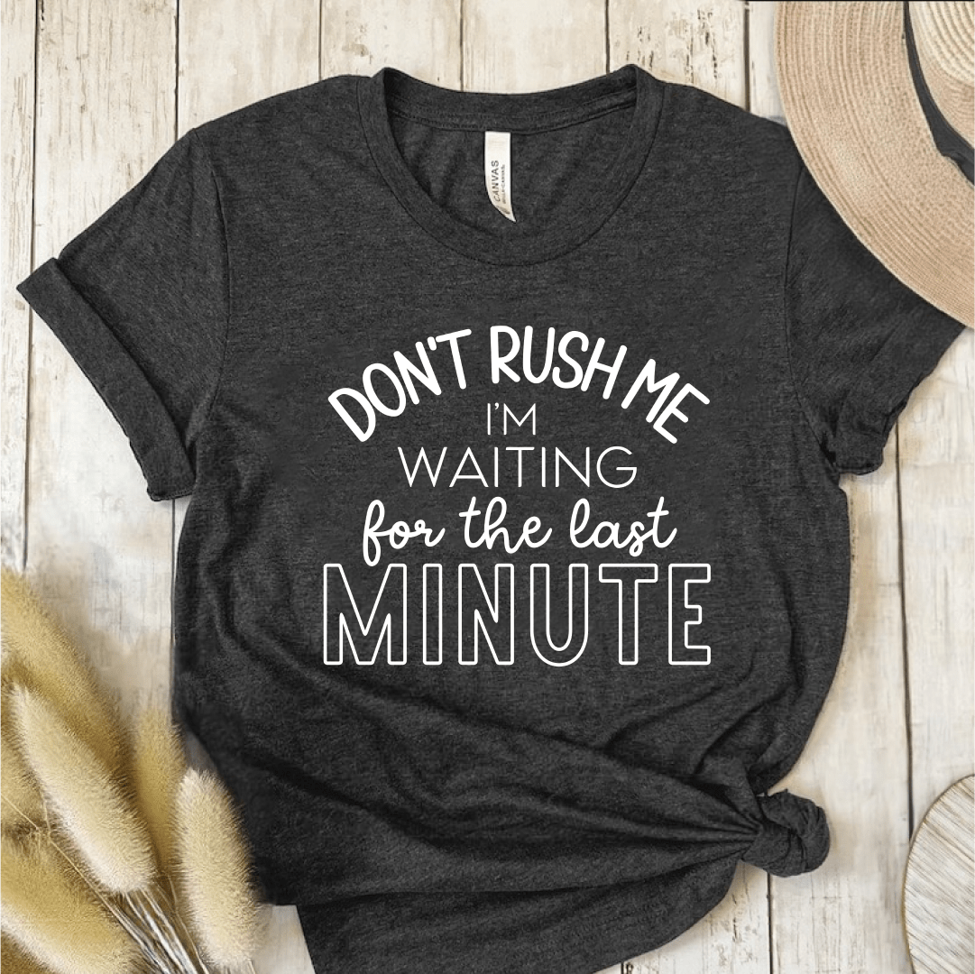 T-Shirt Dark Grey / S Dont Rush Me Im Waiting For The Last Minute T-Shirt