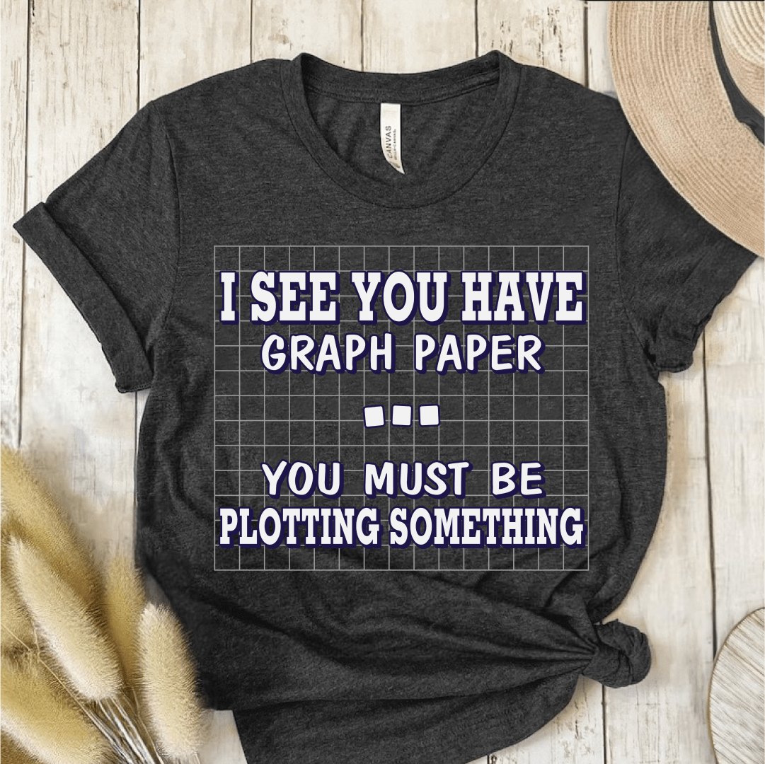 T-Shirt Dark Grey / S I See You Have Graph Paper You Must Be Plotting Something T-Shirt