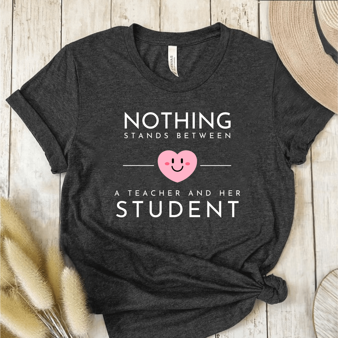 T-Shirt Dark Grey / S Nothing Stands Between A Teacher and Her Student T-Shirt