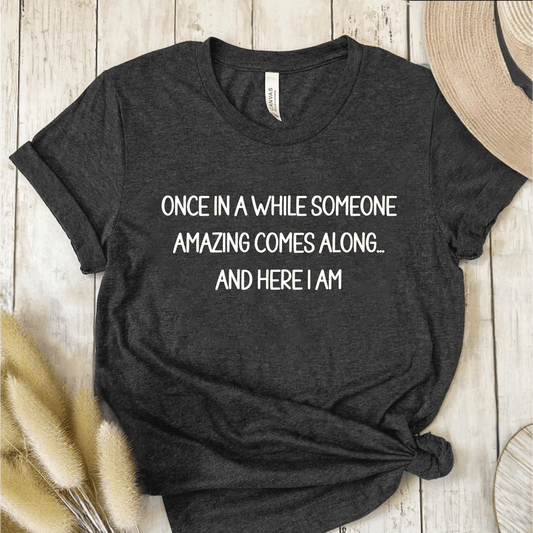 T-Shirt Dark Grey / S Once In A While Someone Amazing Comes Along, Here I Am T-Shirt