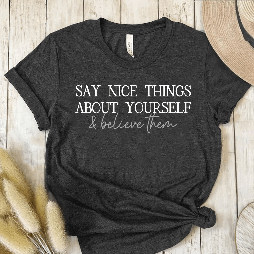 T-Shirt Dark Grey / S Say Nice Things About Yourself and Believe Them T-Shirt