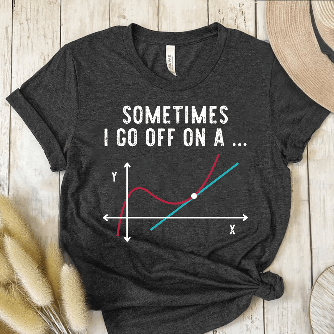 T-Shirt Dark Grey / S Sometimes I Go Off On A Tangent T-Shirt