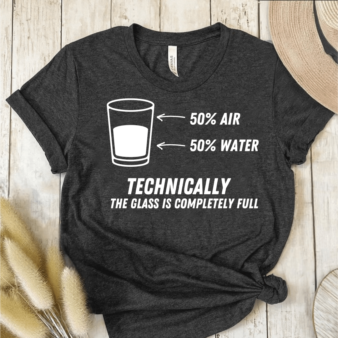 T-Shirt Dark Grey / S Technically The Glass Is Completely Full T-Shirt