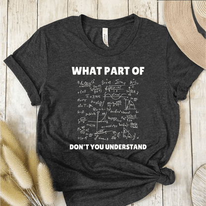 T-Shirt Dark Grey / S What Part Of Don't You Understand T-Shirt