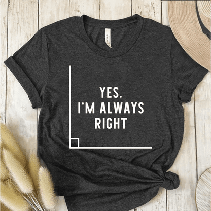 T-Shirt Dark Grey / S Yes I'm Always Right T-Shirt