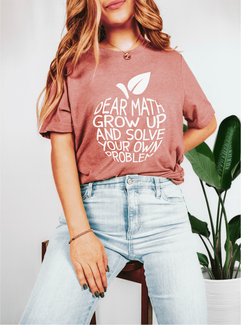 T-Shirt Dear Math Grow Up And Solve Your Own Problem T-Shirt