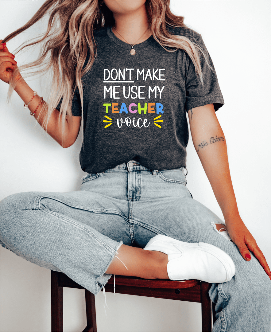 T-Shirt Don't Make Me Use My Teacher Voice T-Shirt