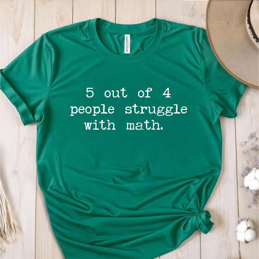 T-Shirt Green / S 5 Out Of 4 People Struggle With Math T-Shirt