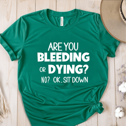 T-Shirt Green / S Are You Bleeding Or Dying T-Shirt