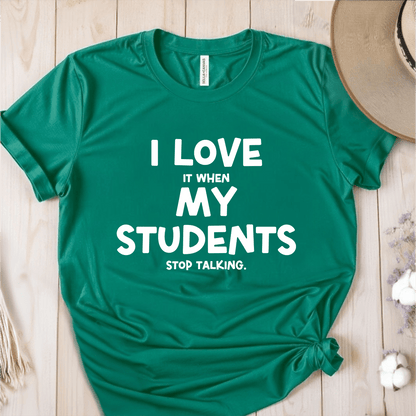 T-Shirt Green / S I Love It When My Students Stop Talking T-Shirt