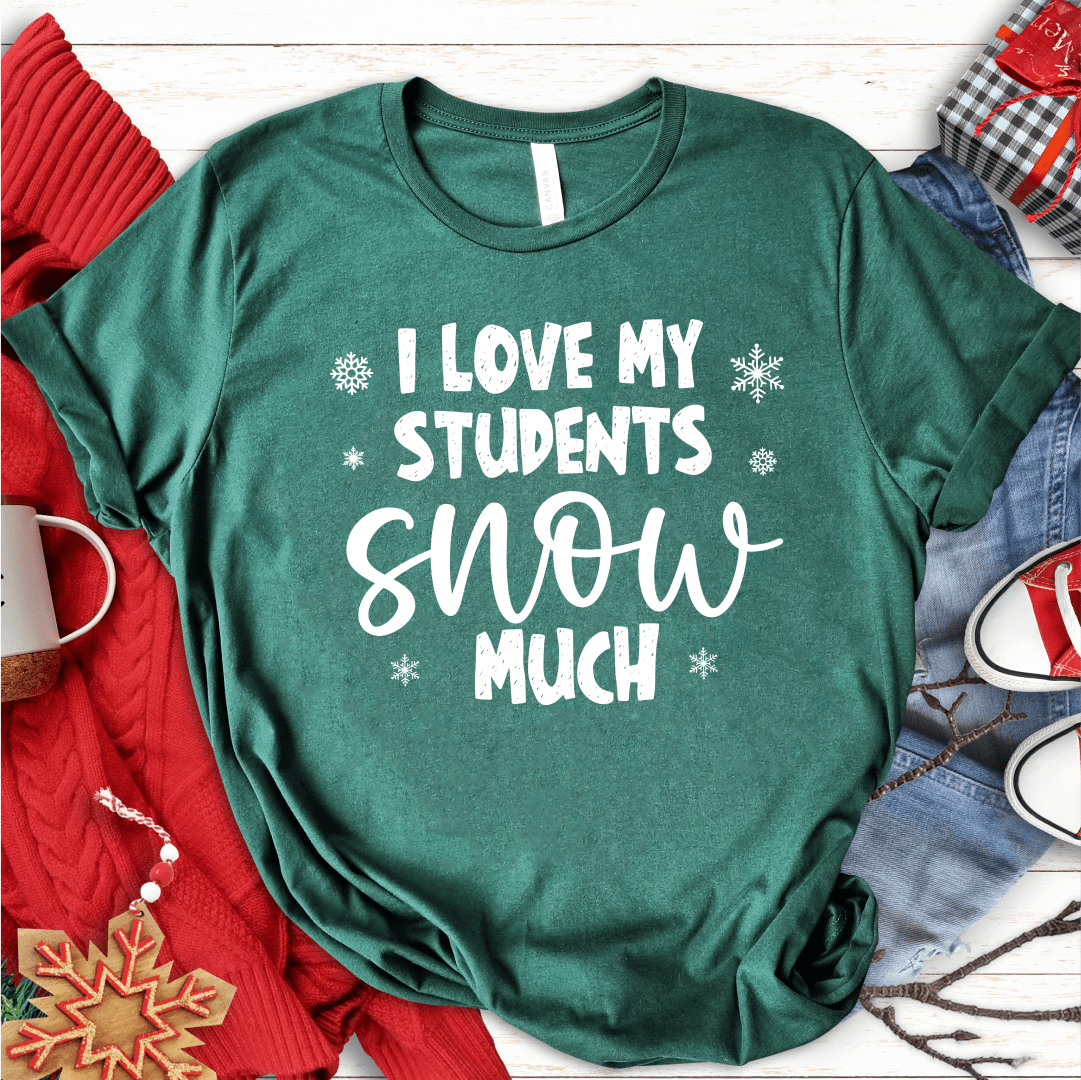 T-Shirt Green / S I Love My Students Snow Much (text) T-Shirt