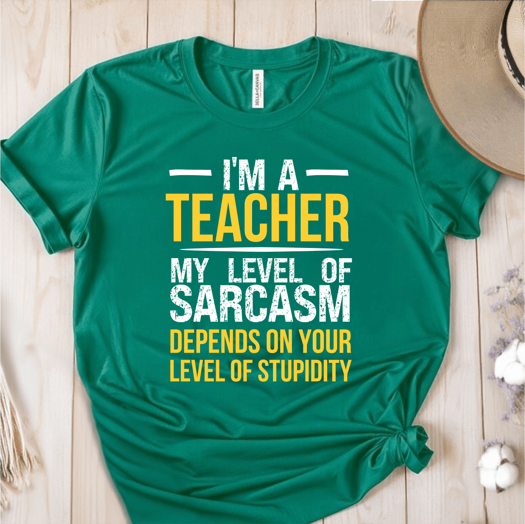 T-Shirt Green / S I'm A Teacher My Level Of Sarcasm Depends On Your Level of Stupidity T-Shirt