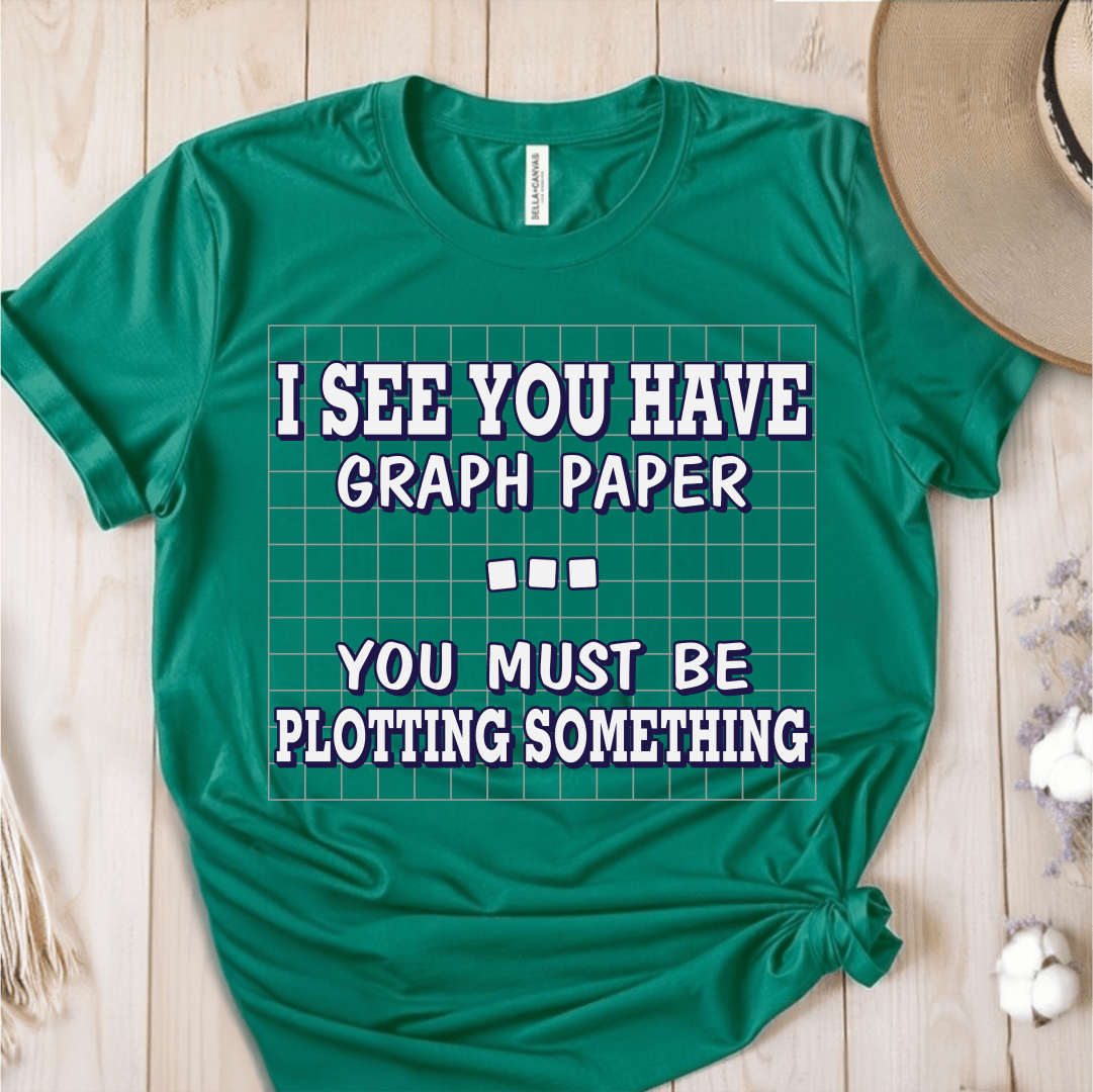 T-Shirt Green / S I See You Have Graph Paper You Must Be Plotting Something T-Shirt