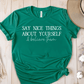 T-Shirt Green / S Say Nice Things About Yourself and Believe Them T-Shirt