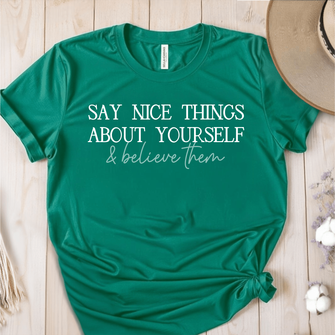 T-Shirt Green / S Say Nice Things About Yourself and Believe Them T-Shirt