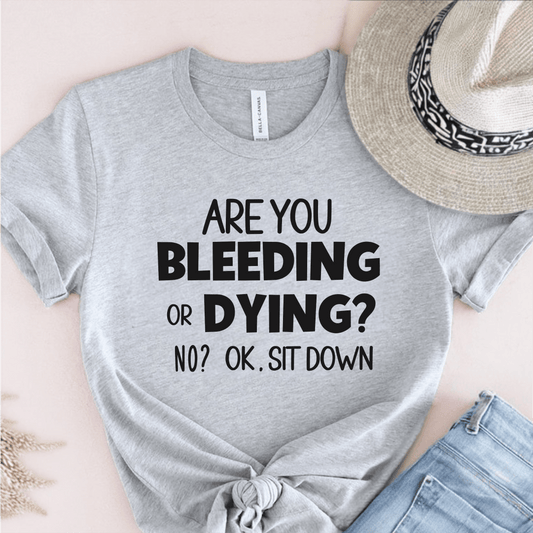 T-Shirt Grey / S Are You Bleeding Or Dying T-Shirt