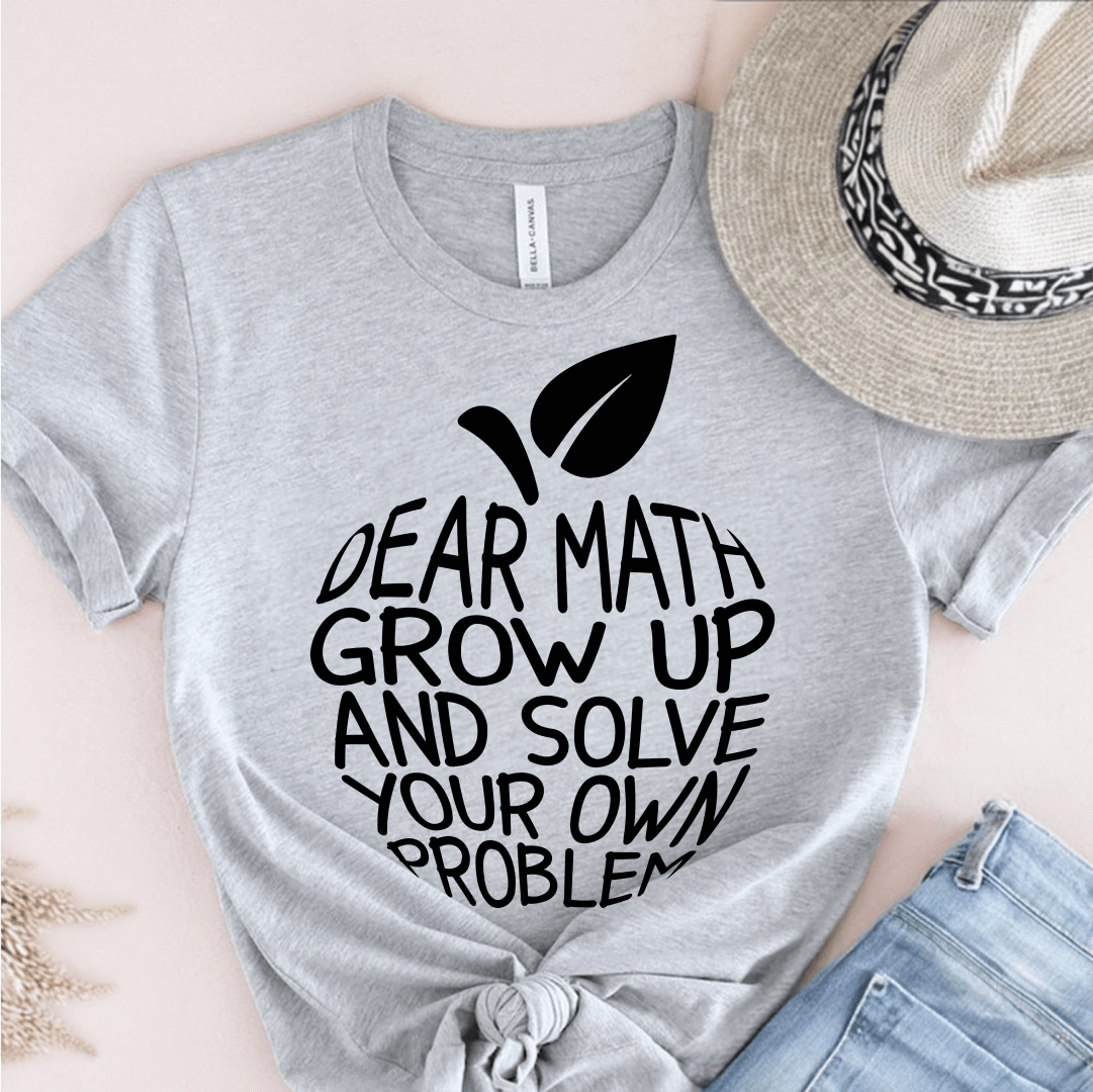 T-Shirt Grey / S Dear Math Grow Up And Solve Your Own Problem T-Shirt