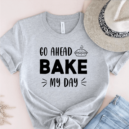 T-Shirt Grey / S Go Ahead Bake My Day T-Shirt