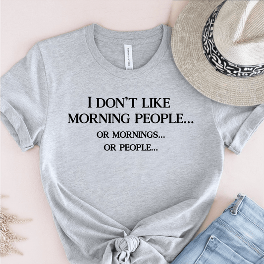 T-Shirt Grey / S I Dont Like Morning People, Or Mornings, Or People T-Shirt