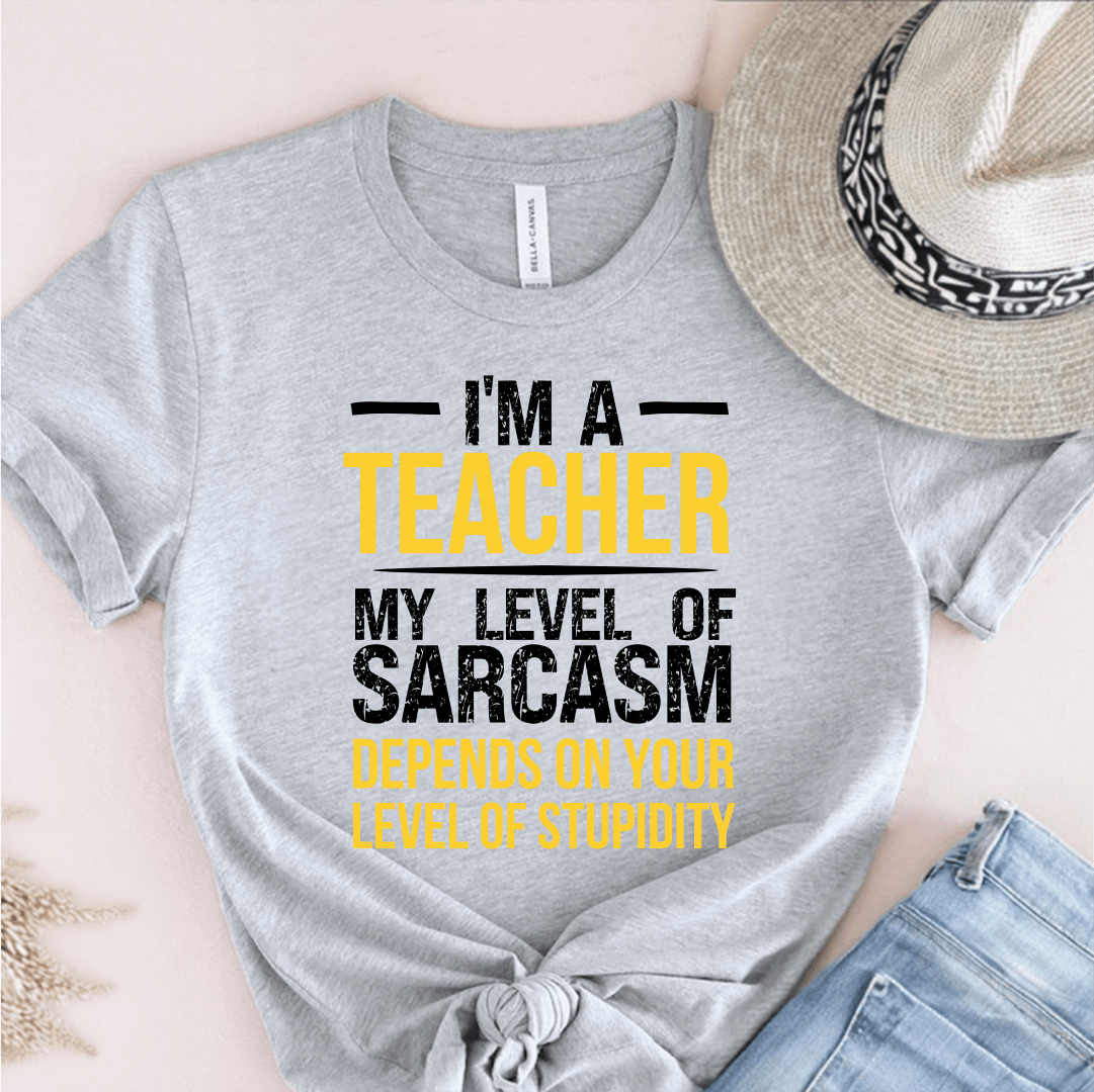 T-Shirt Grey / S I'm A Teacher My Level Of Sarcasm Depends On Your Level of Stupidity T-Shirt