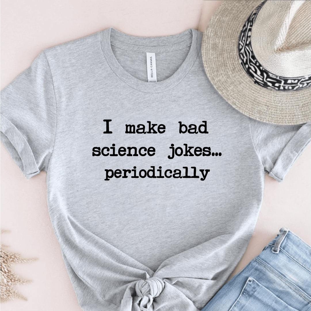 T-Shirt Grey / S I make bad science jokes… periodically T-Shirt