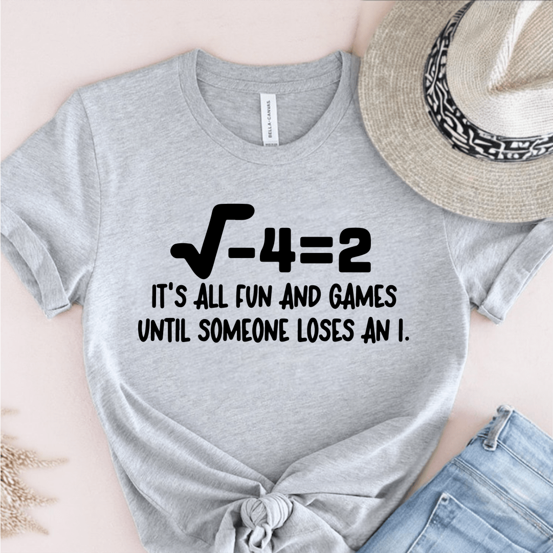 T-Shirt Grey / S Its All Fun And Games Until Someone Loses an I T-Shirt