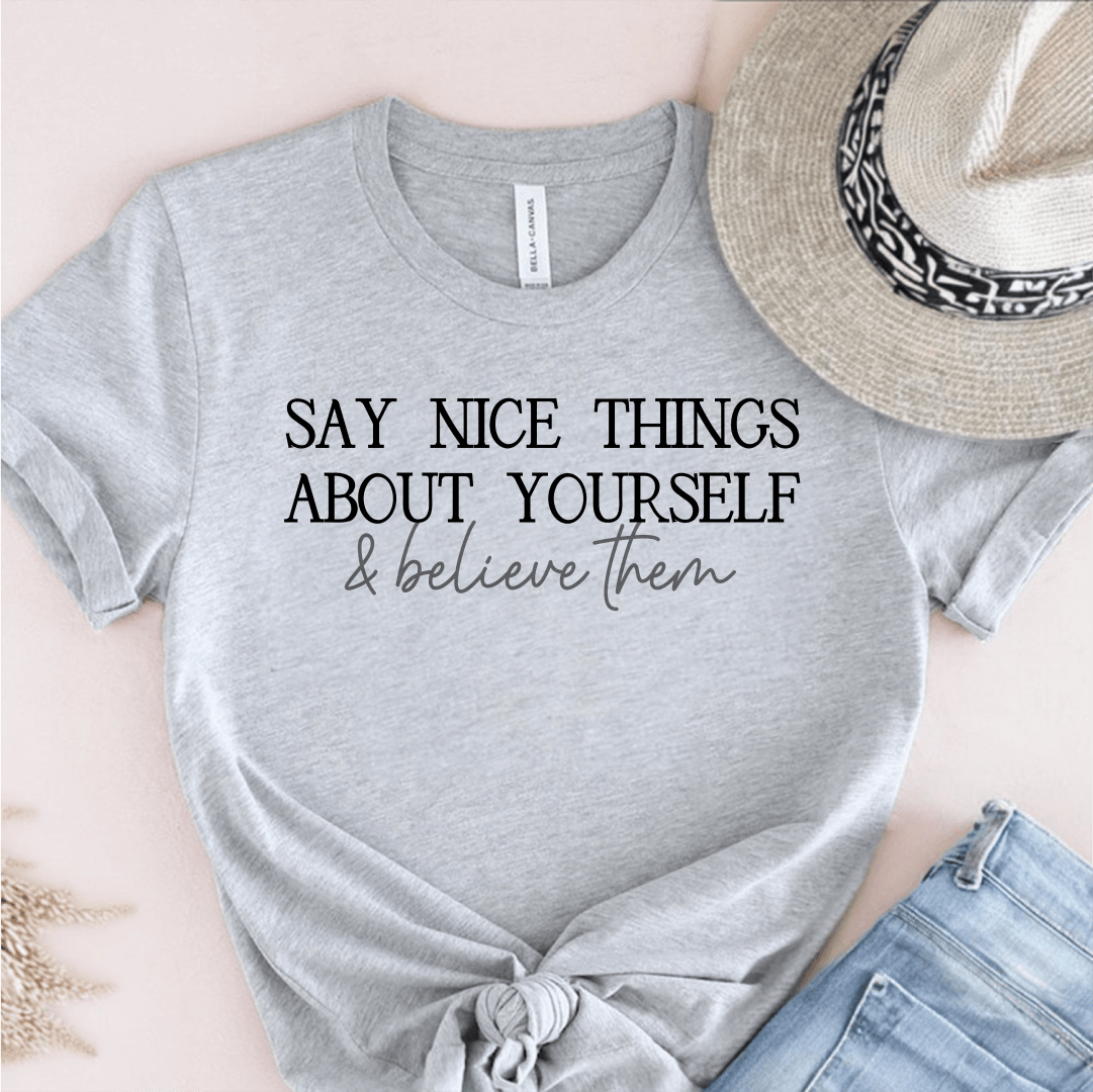 T-Shirt Grey / S Say Nice Things About Yourself and Believe Them T-Shirt