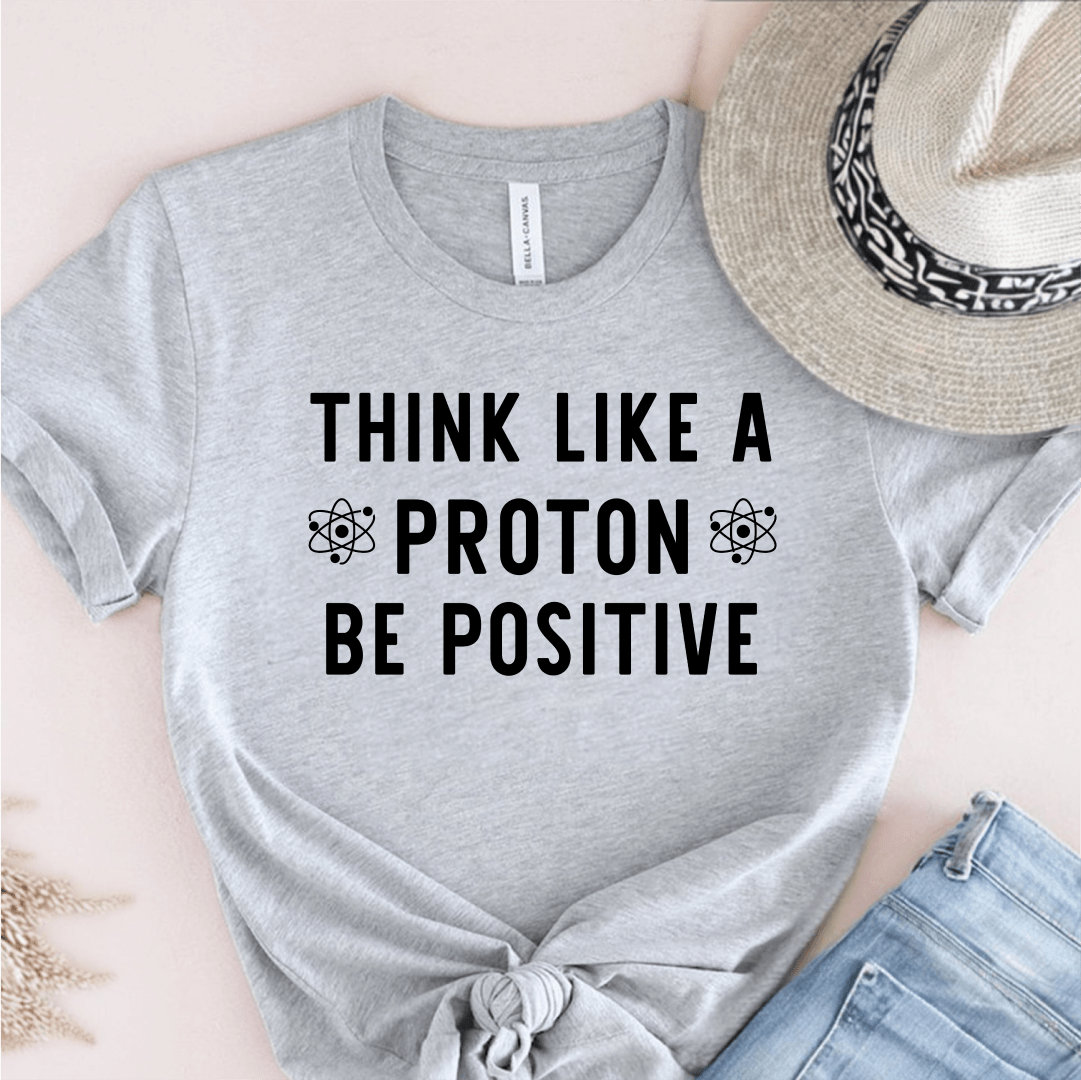 T-Shirt Grey / S Think Like A Proton Be Positive T-Shirt