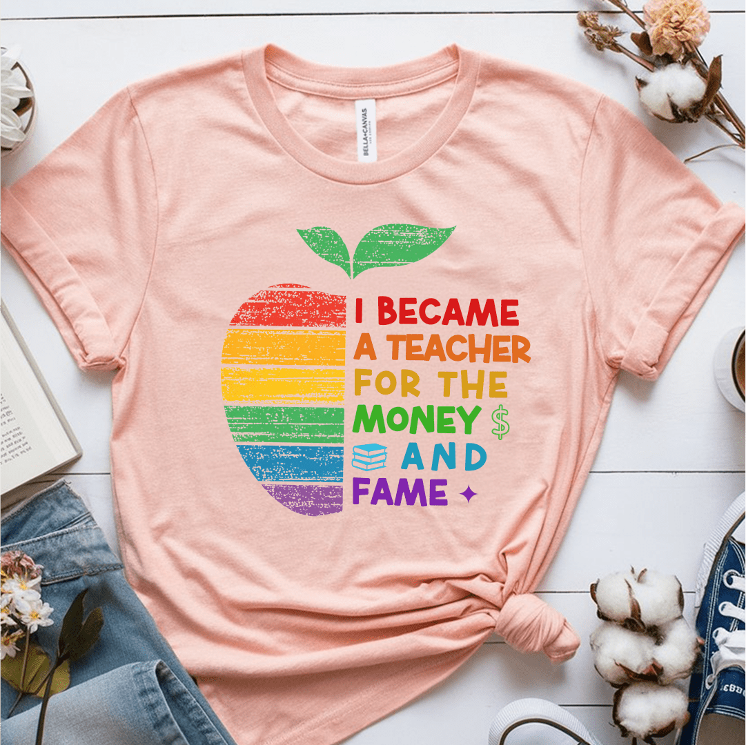 T-Shirt Heather Prism Peach / S I Became A Teacher For The Money And Fame T-Shirt