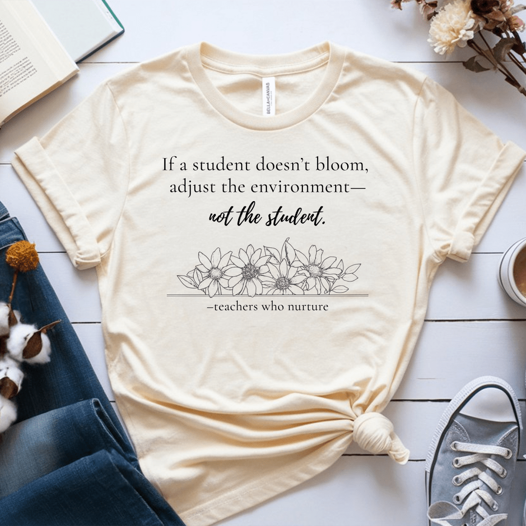 T-Shirt If A Student Doesn't Bloom Adjust The Environment Not The Student T-Shirt