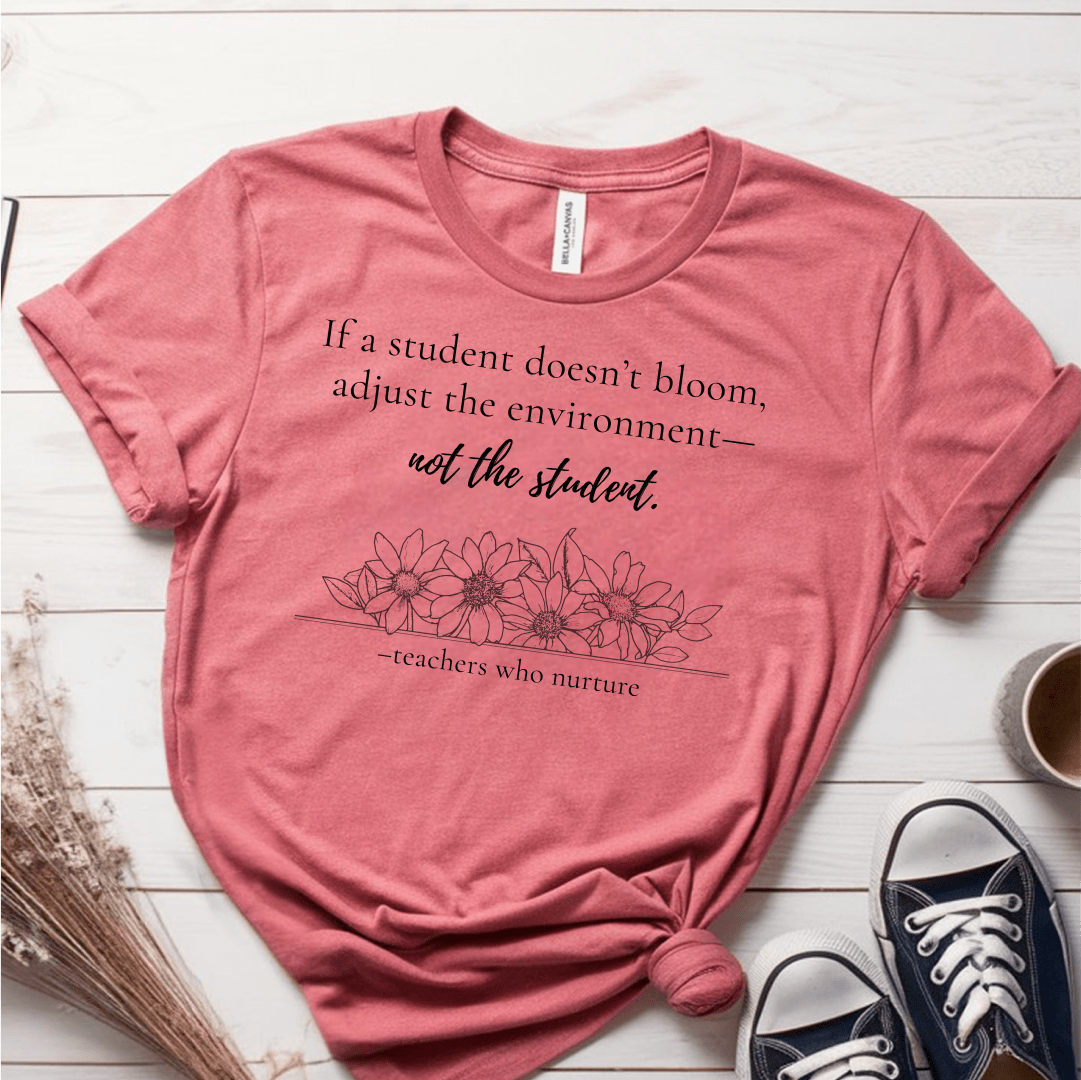 T-Shirt If A Student Doesn't Bloom Adjust The Environment Not The Student T-Shirt