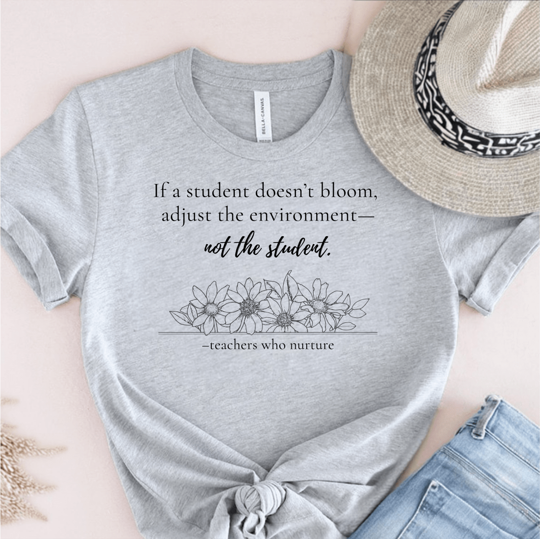 T-Shirt If A Student Doesn't Bloom Adjust The Environment Not The Student T-Shirt