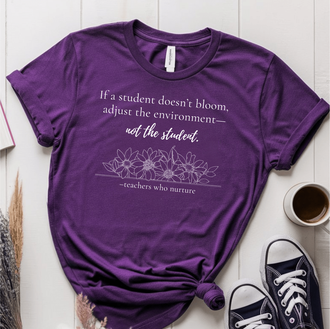 T-Shirt If A Student Doesn't Bloom Adjust The Environment Not The Student T-Shirt