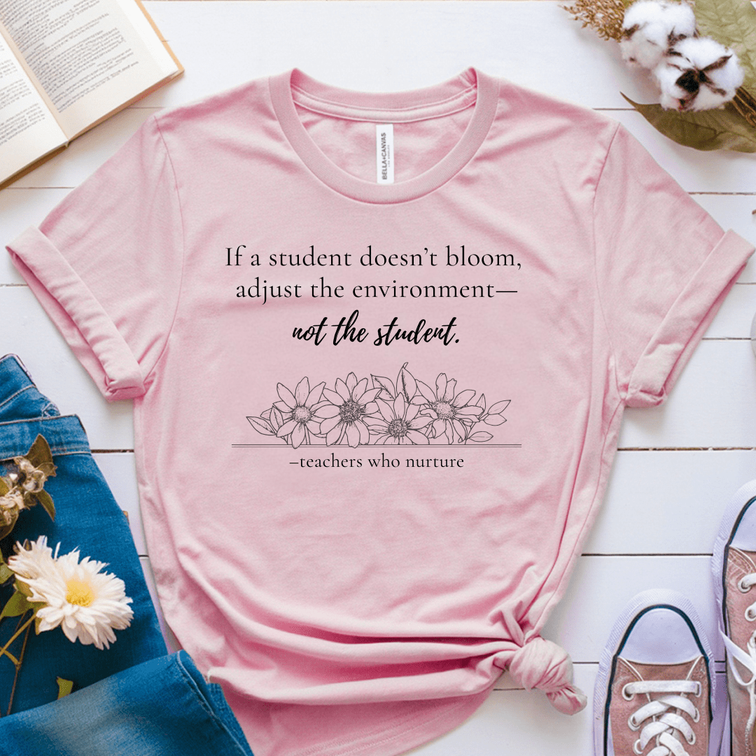 T-Shirt If A Student Doesn't Bloom Adjust The Environment Not The Student T-Shirt