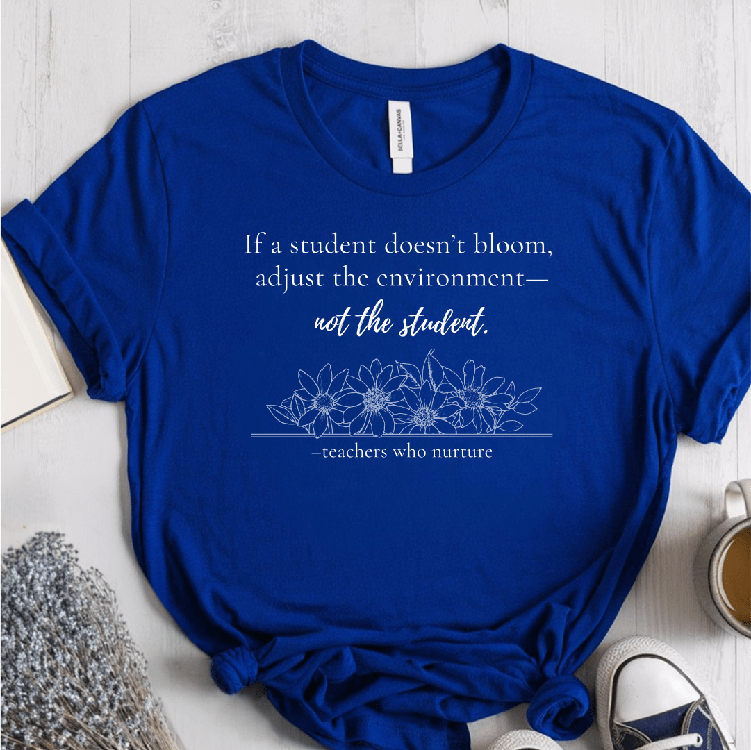T-Shirt If A Student Doesn't Bloom Adjust The Environment Not The Student T-Shirt