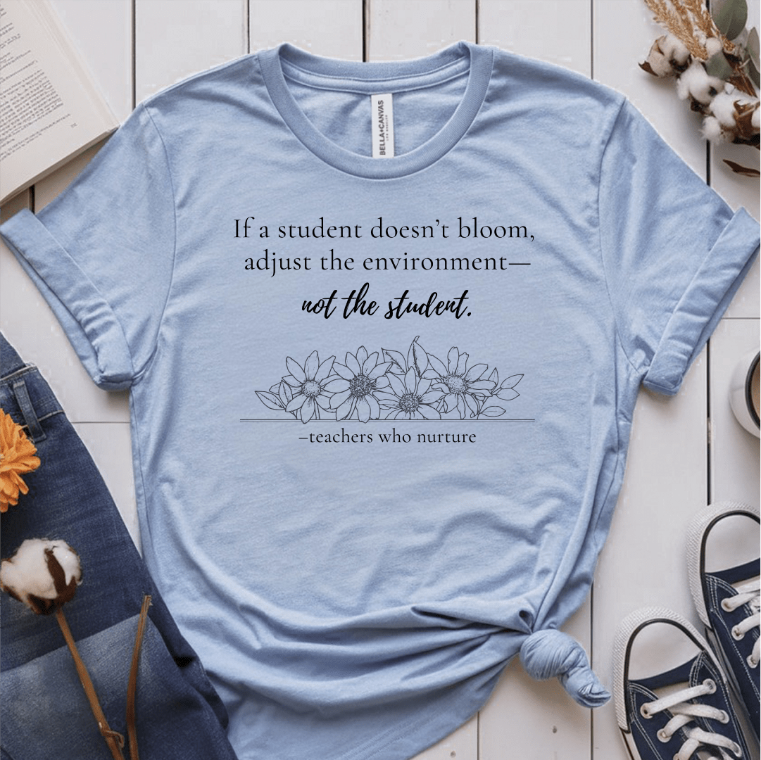 T-Shirt If A Student Doesn't Bloom Adjust The Environment Not The Student T-Shirt