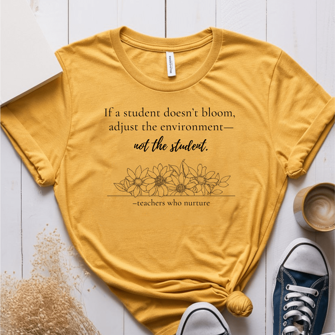 T-Shirt If A Student Doesn't Bloom Adjust The Environment Not The Student T-Shirt