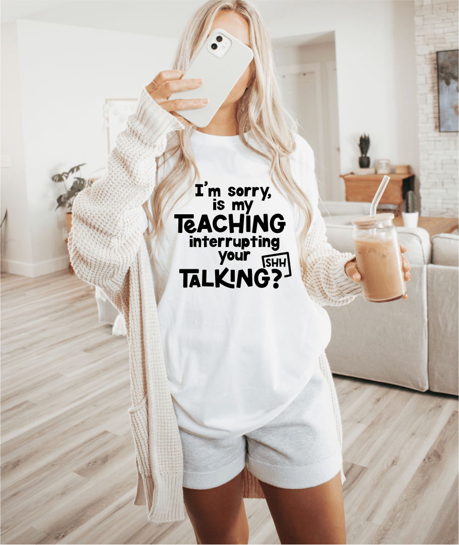 T-Shirt Im Sorry Is My Teaching Interrupting Your Talking T-Shirt