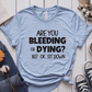 T-Shirt Light Blue / S Are You Bleeding Or Dying T-Shirt