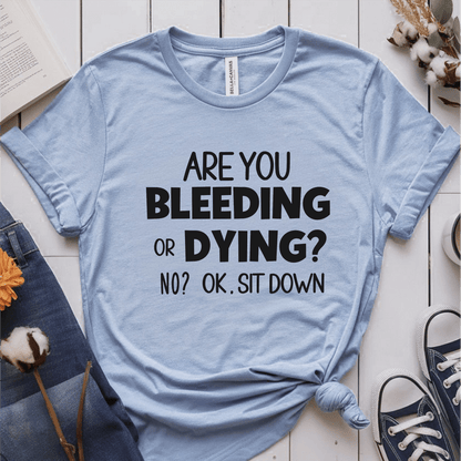 T-Shirt Light Blue / S Are You Bleeding Or Dying T-Shirt