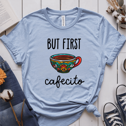 T-Shirt Light Blue / S But First Cafecito T-Shirt