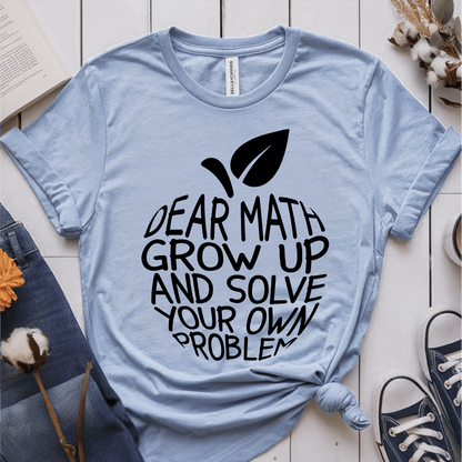 T-Shirt Light Blue / S Dear Math Grow Up And Solve Your Own Problem T-Shirt