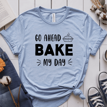 T-Shirt Light Blue / S Go Ahead Bake My Day T-Shirt