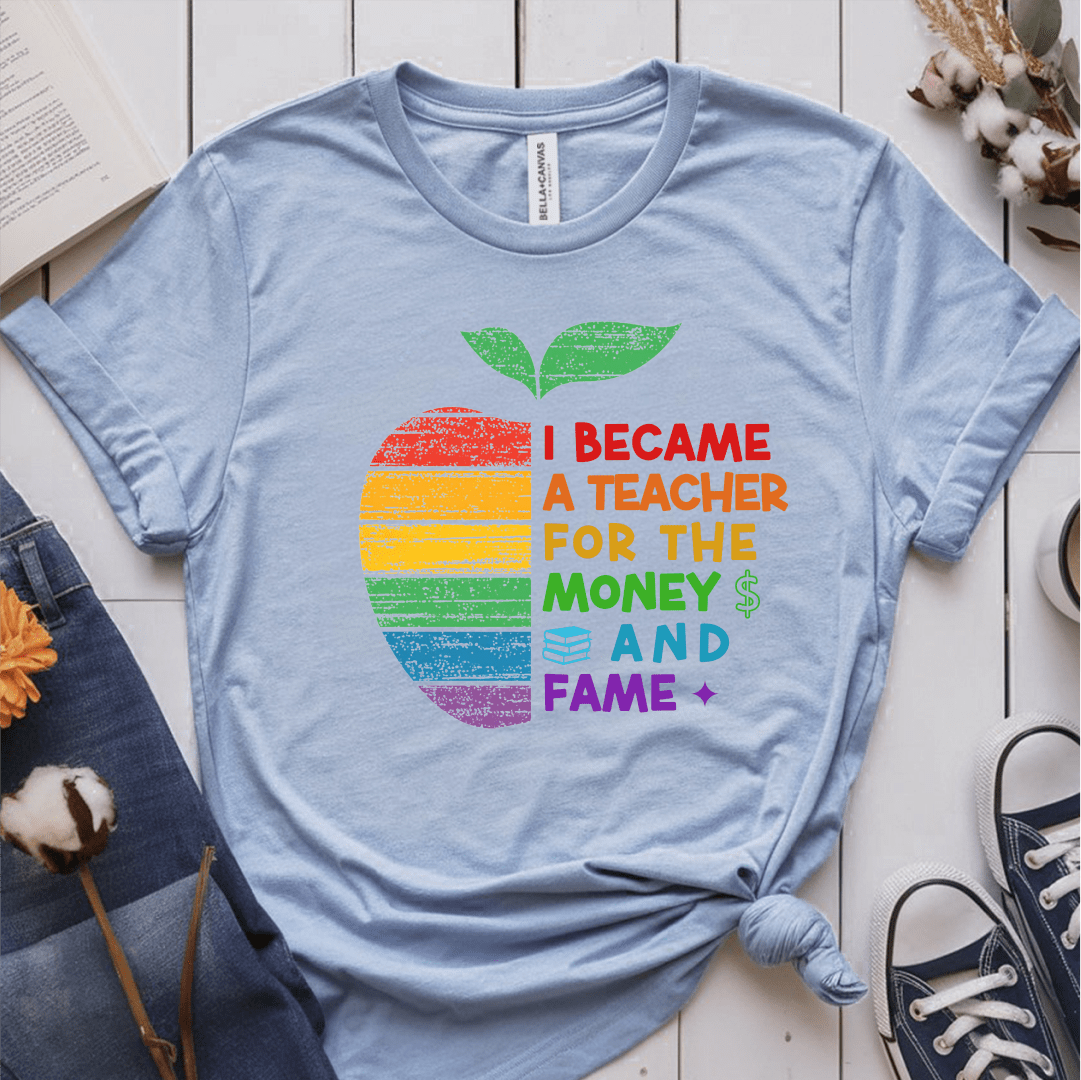 T-Shirt Light Blue / S I Became A Teacher For The Money And Fame T-Shirt