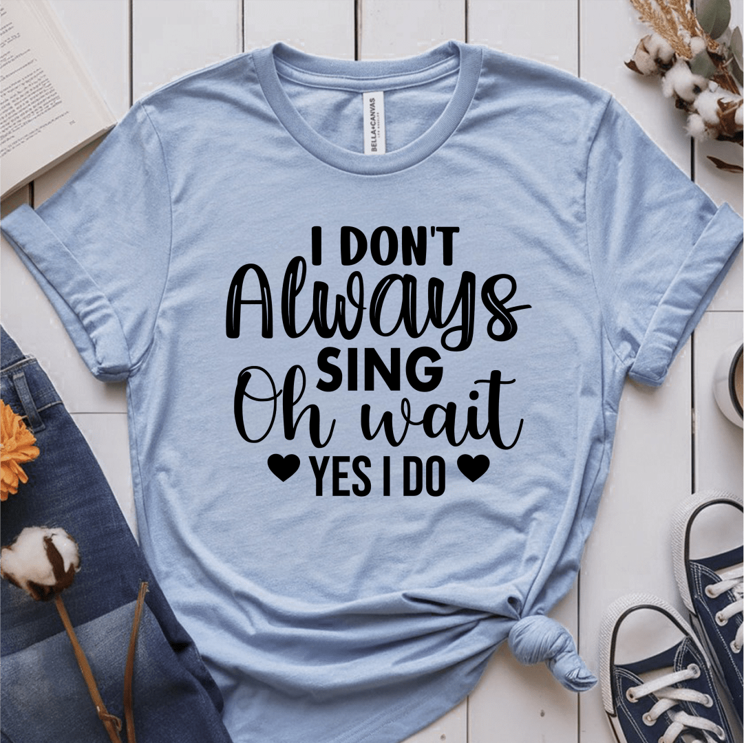 T-Shirt Light Blue / S I Dont Always Sing (heart) T-Shirt