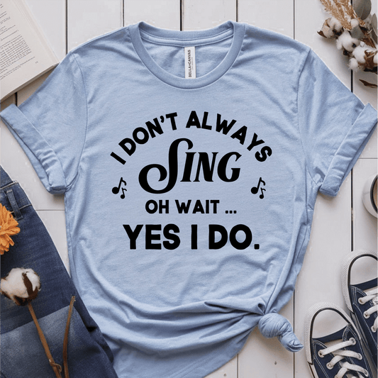 T-Shirt Light Blue / S I Dont Always Sing T-Shirt