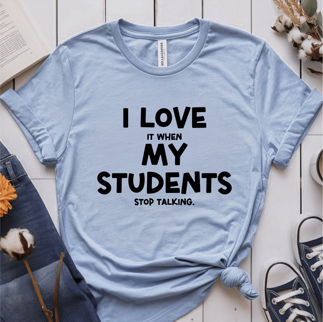 T-Shirt Light Blue / S I Love It When My Students Stop Talking T-Shirt