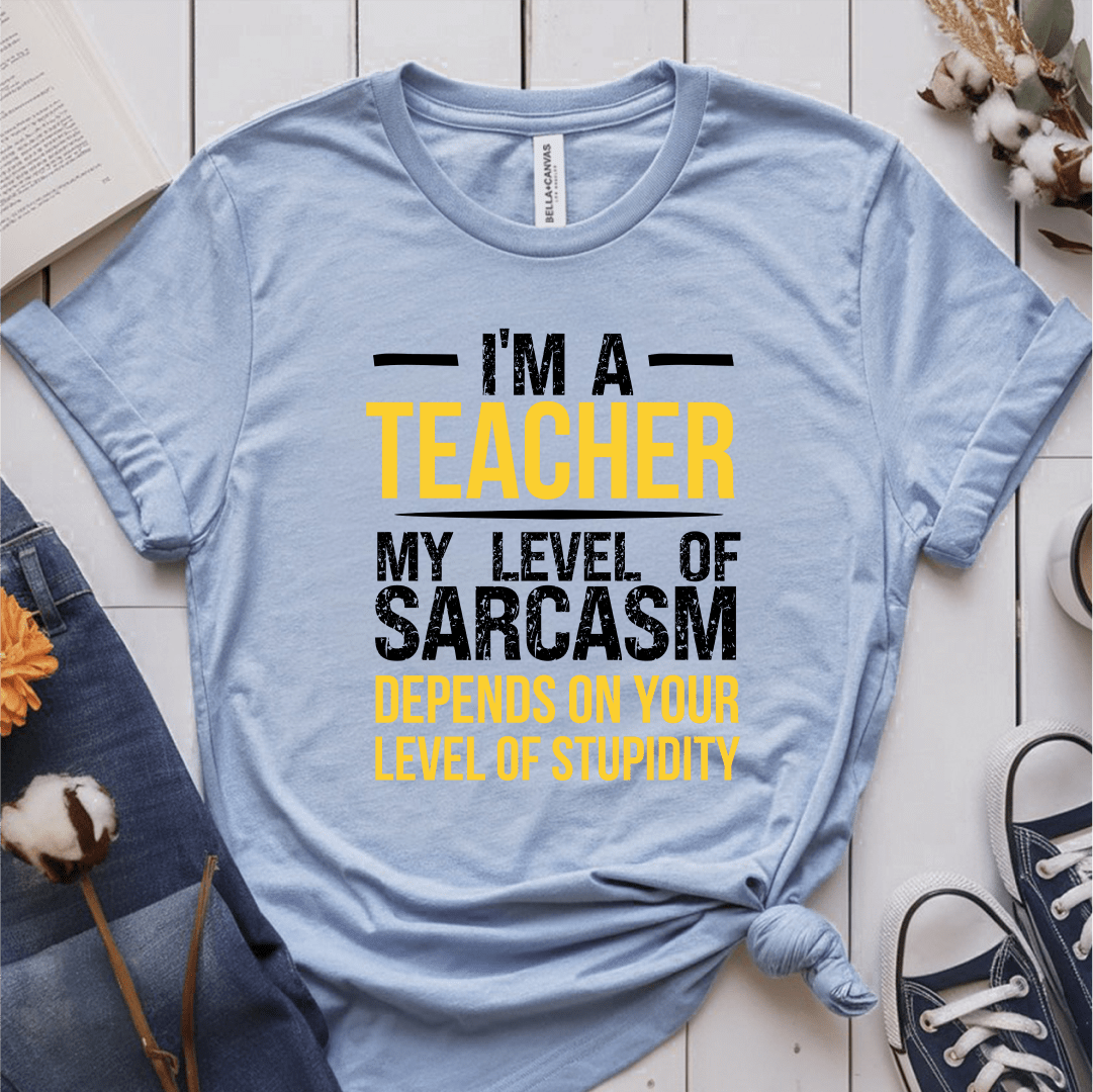 T-Shirt Light Blue / S I'm A Teacher My Level Of Sarcasm Depends On Your Level of Stupidity T-Shirt