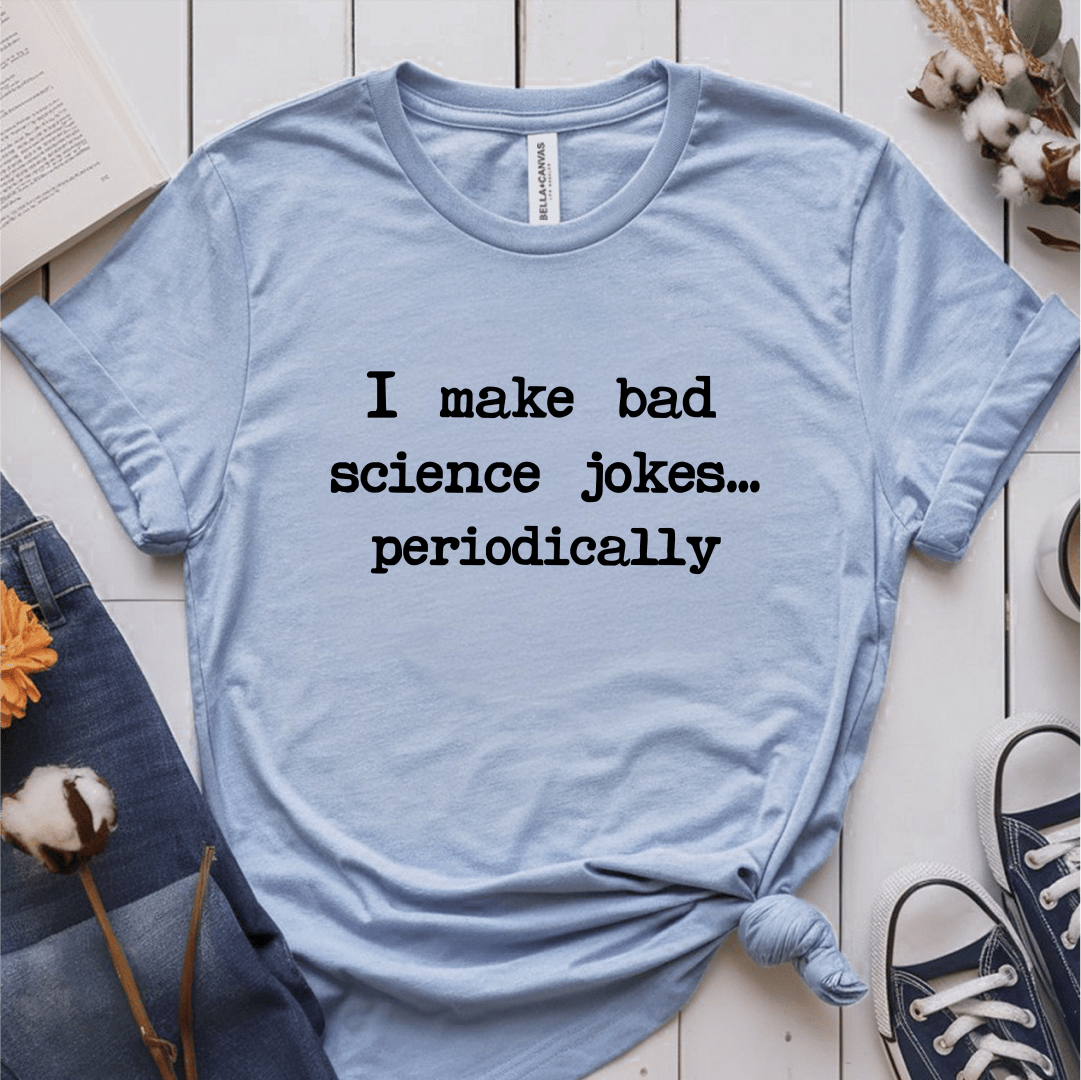 T-Shirt Light Blue / S I make bad science jokes… periodically T-Shirt